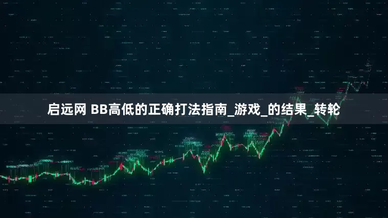 启远网 BB高低的正确打法指南_游戏_的结果_转轮