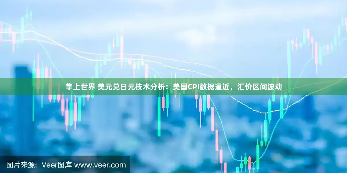 掌上世界 美元兑日元技术分析：美国CPI数据逼近，汇价区间波动