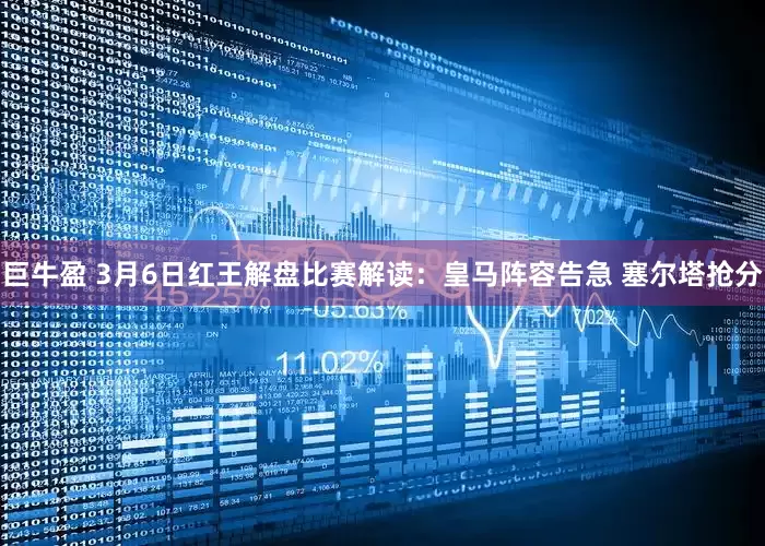 巨牛盈 3月6日红王解盘比赛解读：皇马阵容告急 塞尔塔抢分